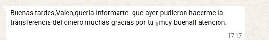 Mensaje de un cliente: “Buenas tardes, Valen, quería informarte que ayer pudieron hacerme la transferencia del dinero, muchas gracias por tu muy buena atención”